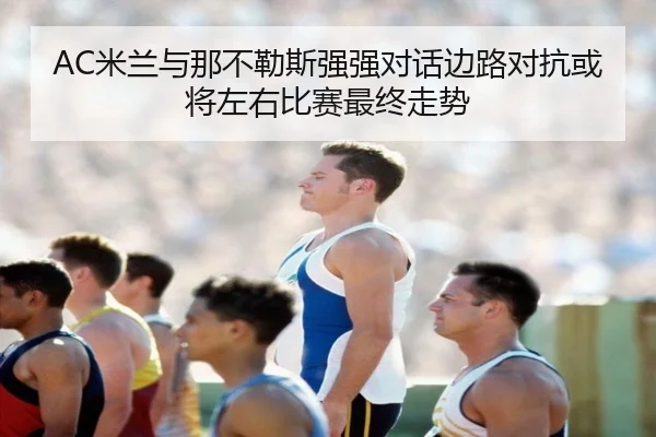 AC米兰与那不勒斯强强对话边路对抗或将左右比赛最终走势